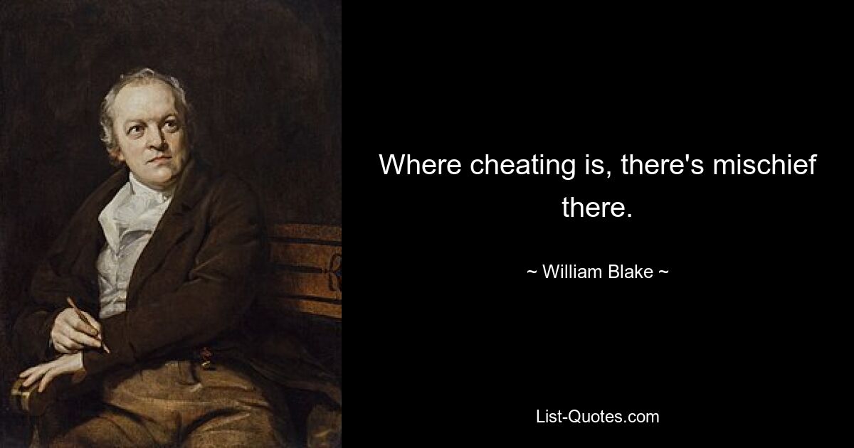 Where cheating is, there's mischief there. — © William Blake