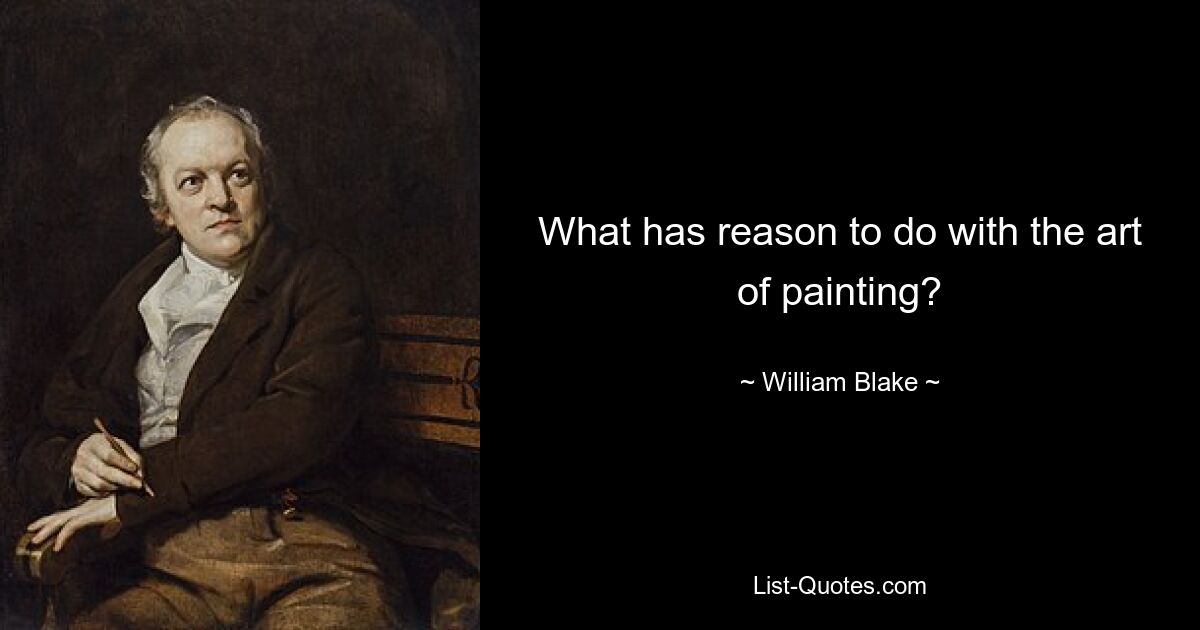 What has reason to do with the art of painting? — © William Blake