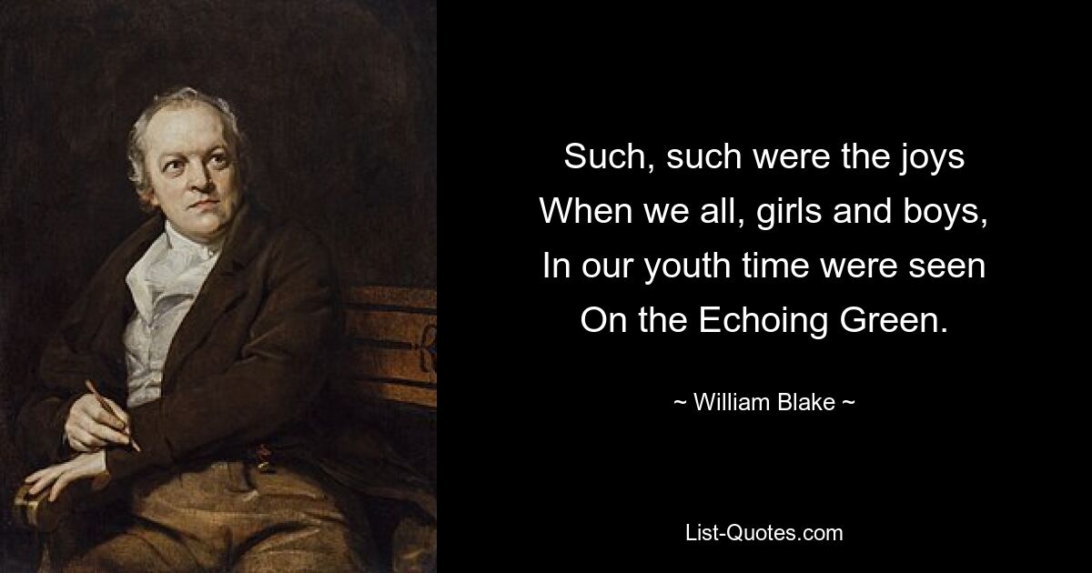 Such, such were the joys
When we all, girls and boys,
In our youth time were seen
On the Echoing Green. — © William Blake