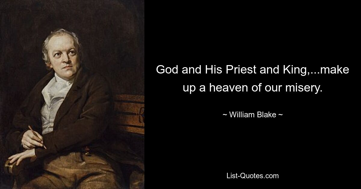 God and His Priest and King,...make up a heaven of our misery. — © William Blake