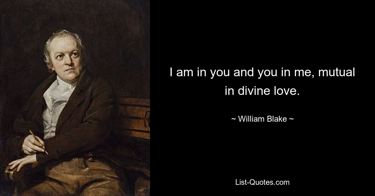 I am in you and you in me, mutual in divine love. — © William Blake