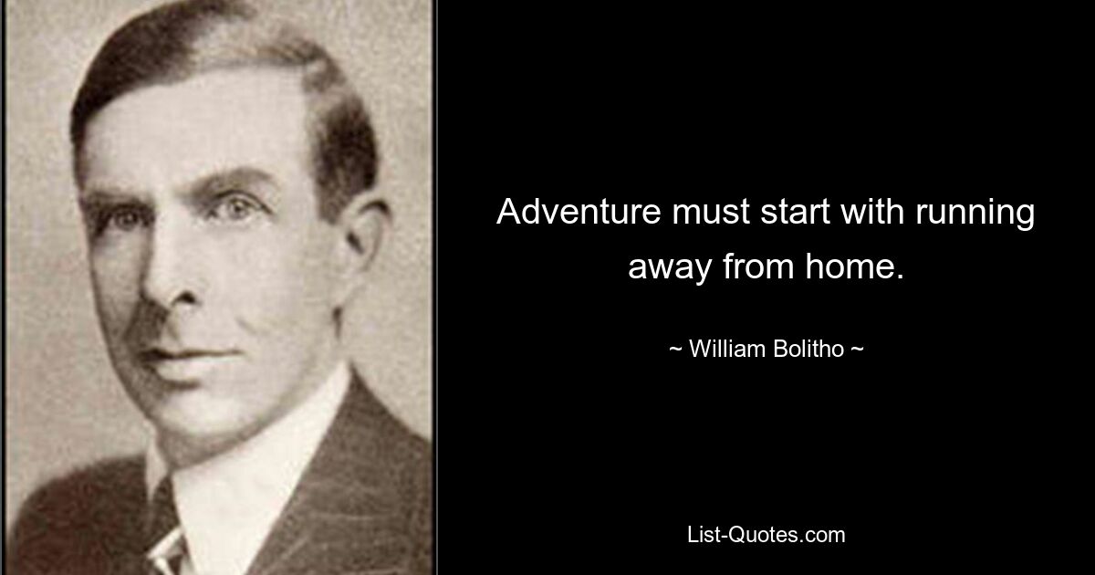 Adventure must start with running away from home. — © William Bolitho