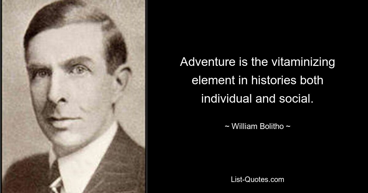 Adventure is the vitaminizing element in histories both individual and social. — © William Bolitho