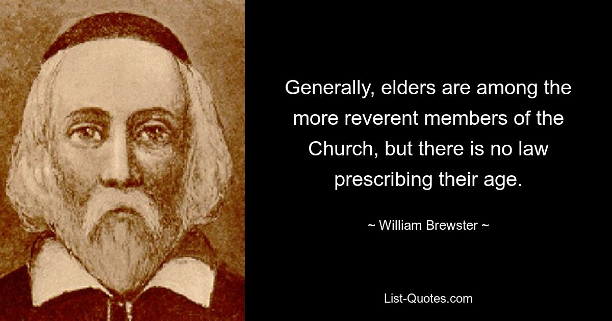 Generally, elders are among the more reverent members of the Church, but there is no law prescribing their age. — © William Brewster