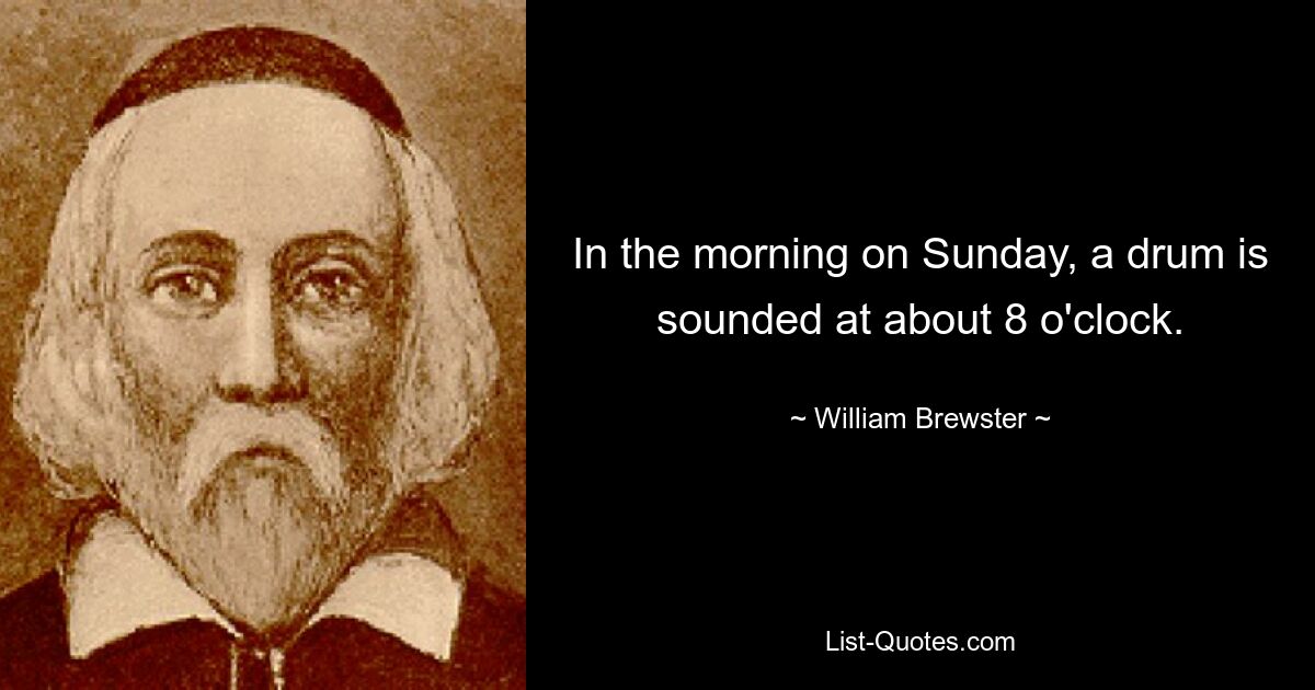 In the morning on Sunday, a drum is sounded at about 8 o'clock. — © William Brewster