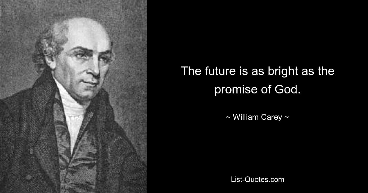 The future is as bright as the promise of God. — © William Carey