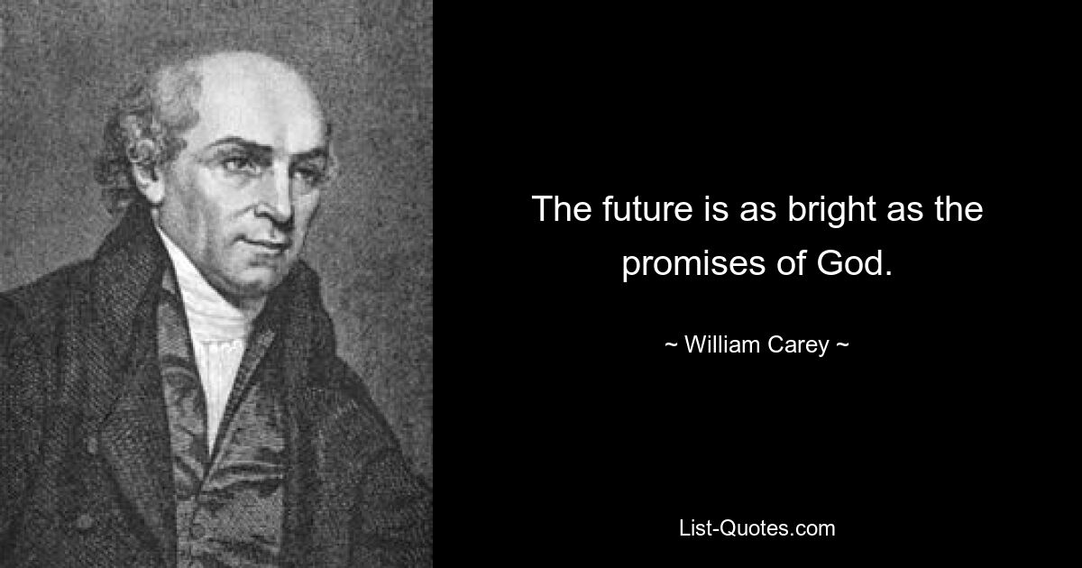 The future is as bright as the promises of God. — © William Carey