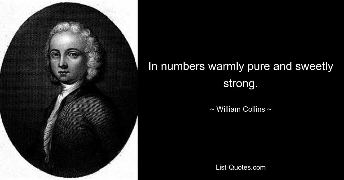 In numbers warmly pure and sweetly strong. — © William Collins