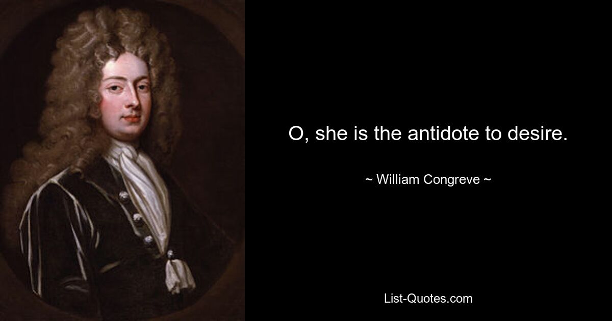 O, she is the antidote to desire. — © William Congreve