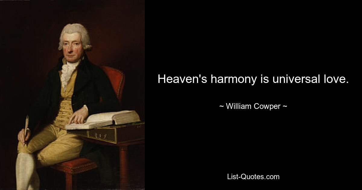 Heaven's harmony is universal love. — © William Cowper