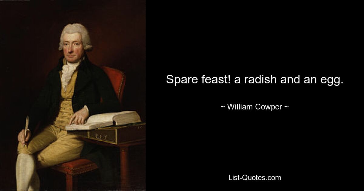 Spare feast! a radish and an egg. — © William Cowper