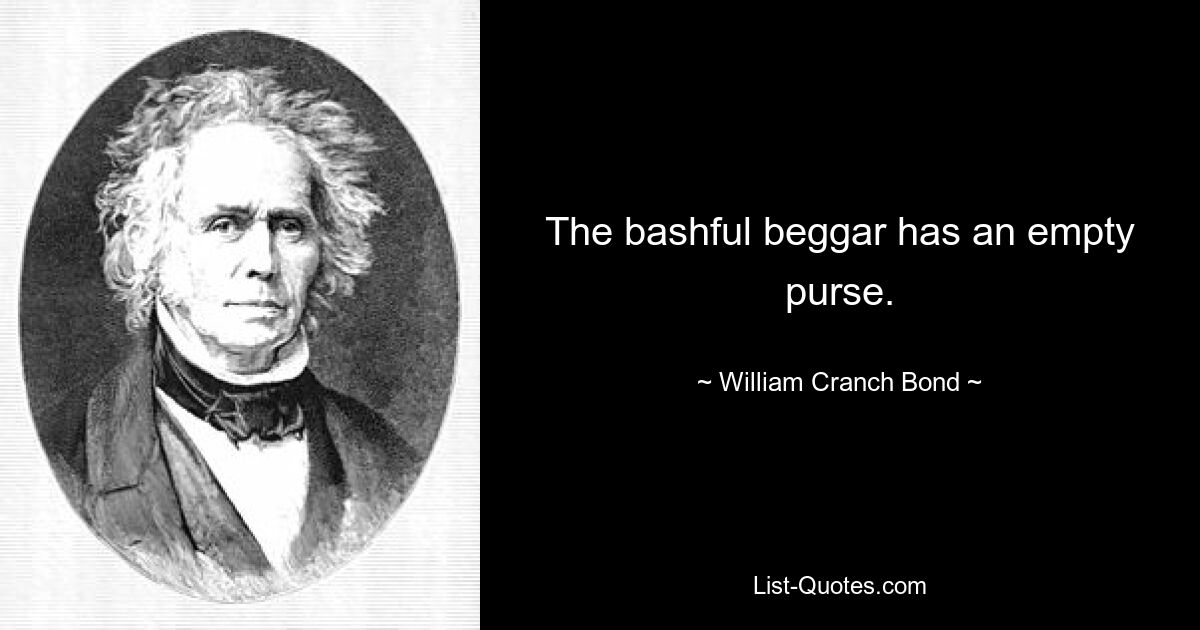 The bashful beggar has an empty purse. — © William Cranch Bond