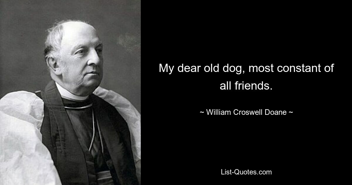 My dear old dog, most constant of all friends. — © William Croswell Doane