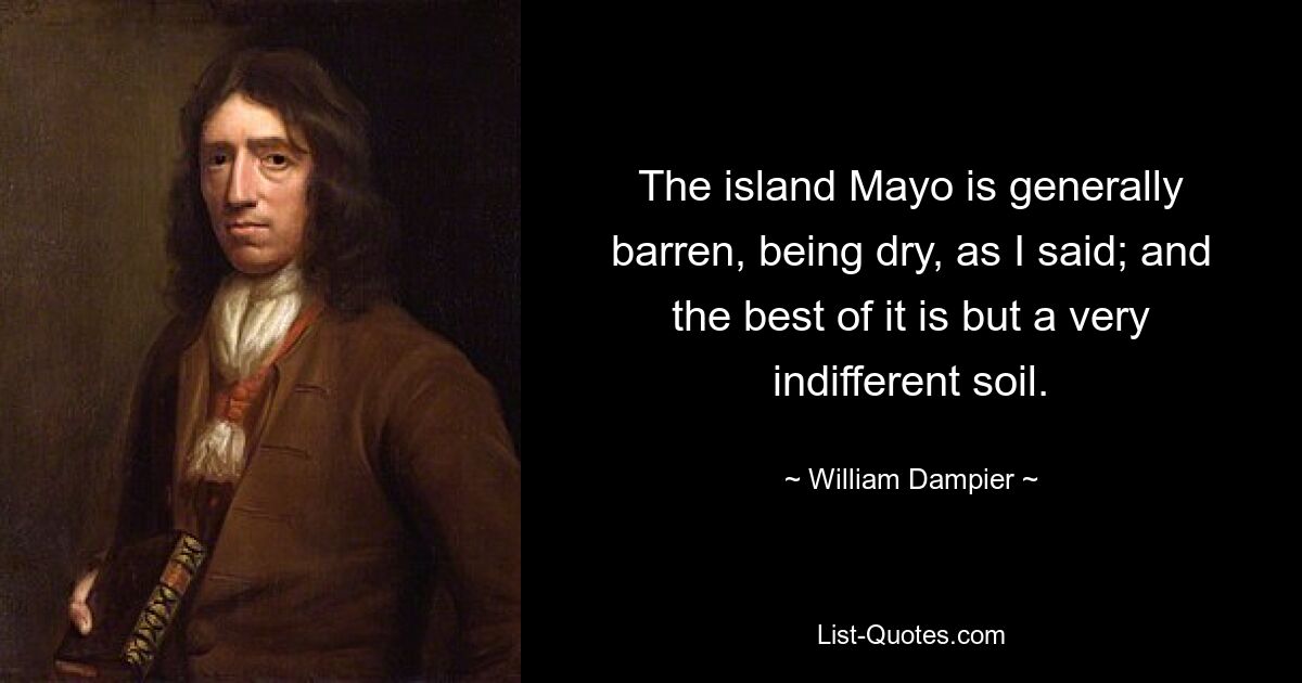 The island Mayo is generally barren, being dry, as I said; and the best of it is but a very indifferent soil. — © William Dampier