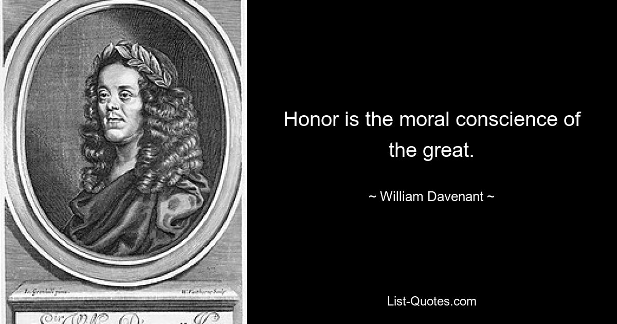 Honor is the moral conscience of the great. — © William Davenant