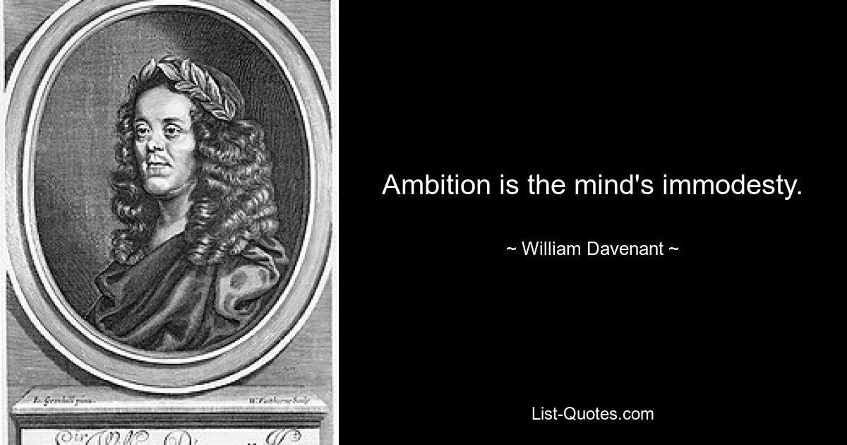 Ambition is the mind's immodesty. — © William Davenant