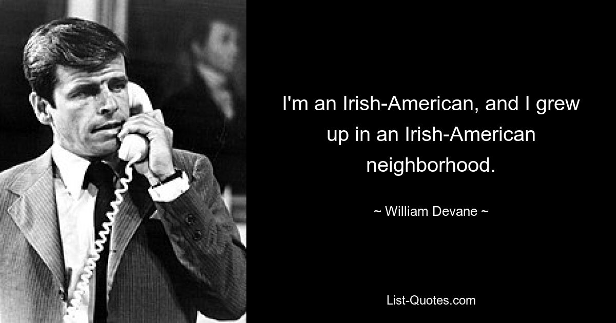 I'm an Irish-American, and I grew up in an Irish-American neighborhood. — © William Devane