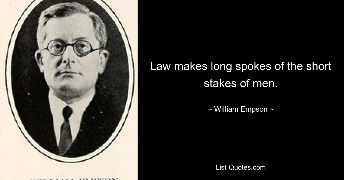 Law makes long spokes of the short stakes of men. — © William Empson