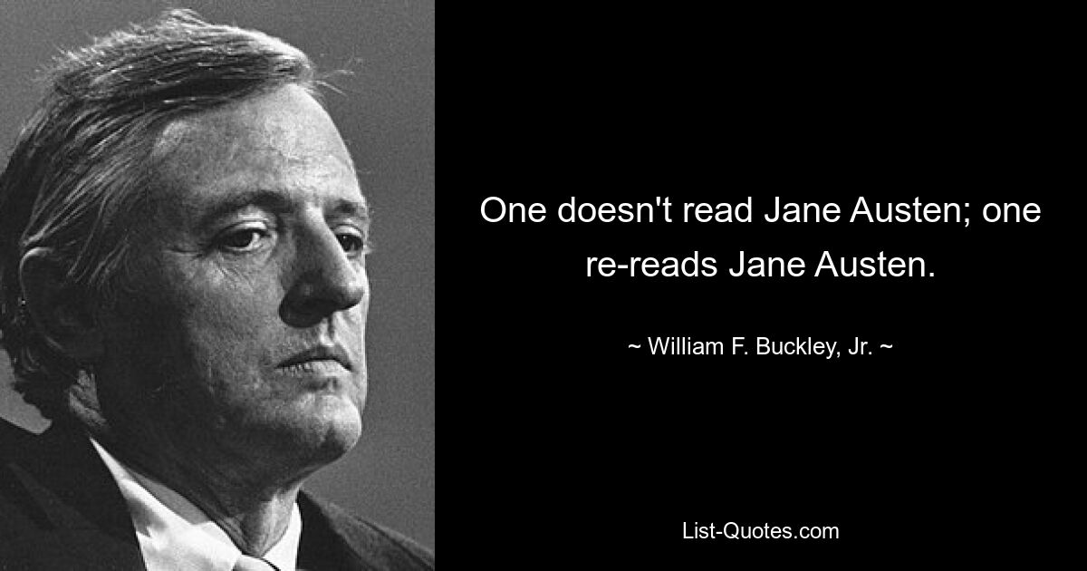 One doesn't read Jane Austen; one re-reads Jane Austen. — © William F. Buckley, Jr.