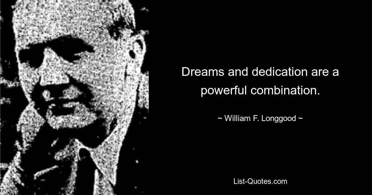 Dreams and dedication are a powerful combination. — © William F. Longgood