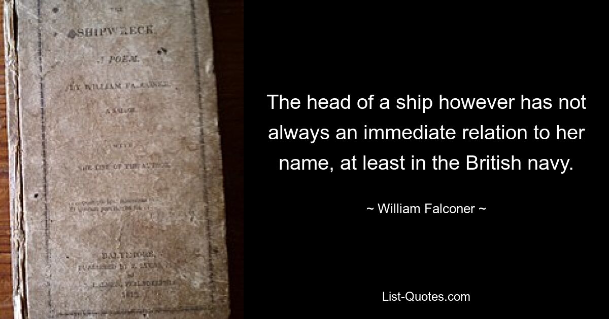 The head of a ship however has not always an immediate relation to her name, at least in the British navy. — © William Falconer