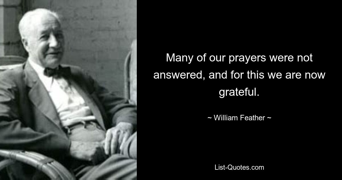 Many of our prayers were not answered, and for this we are now grateful. — © William Feather