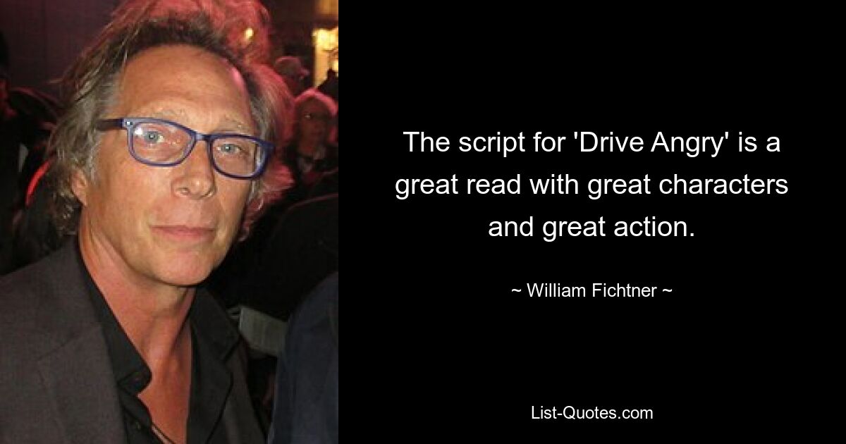 The script for 'Drive Angry' is a great read with great characters and great action. — © William Fichtner