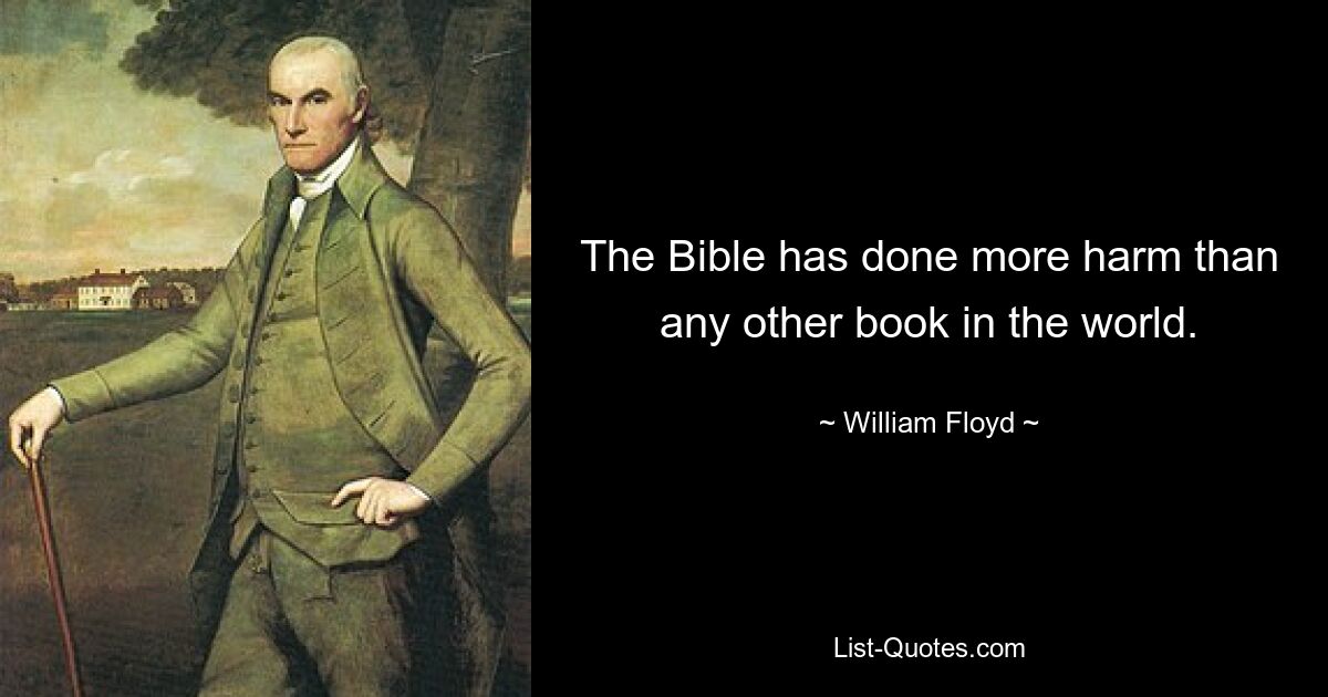 The Bible has done more harm than any other book in the world. — © William Floyd