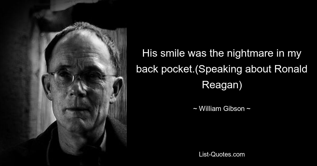 His smile was the nightmare in my back pocket.(Speaking about Ronald Reagan) — © William Gibson