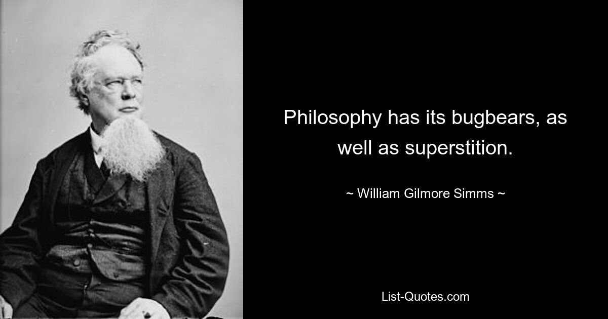 Philosophy has its bugbears, as well as superstition. — © William Gilmore Simms