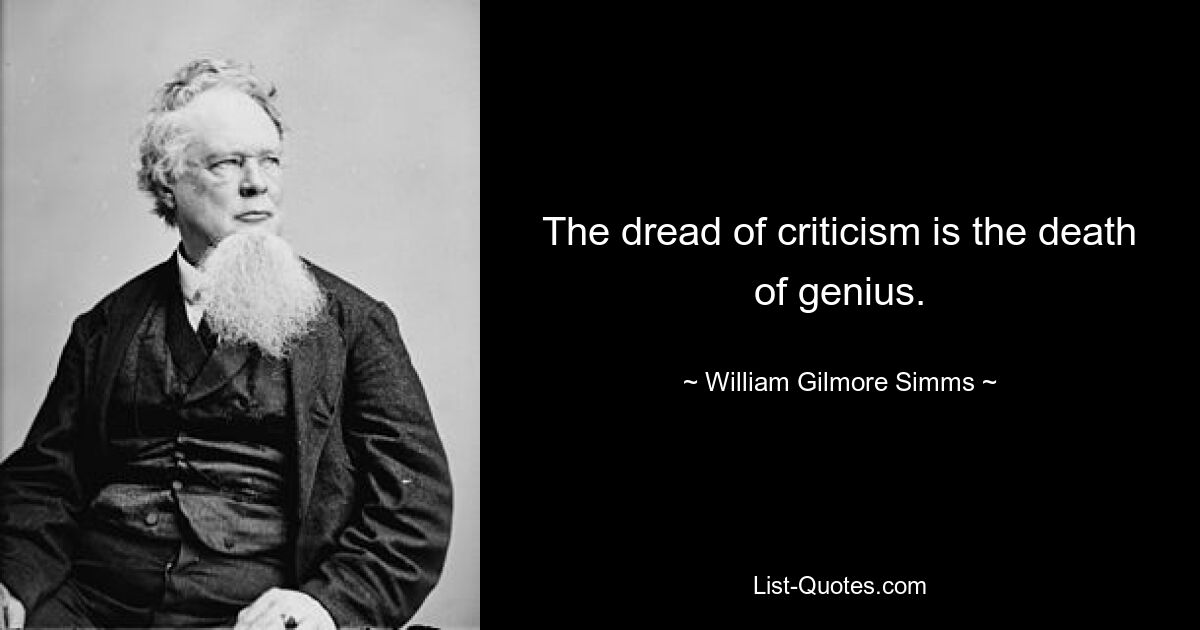 The dread of criticism is the death of genius. — © William Gilmore Simms