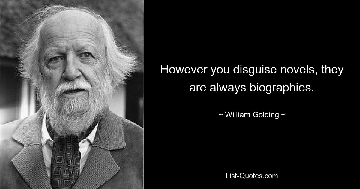 However you disguise novels, they are always biographies. — © William Golding