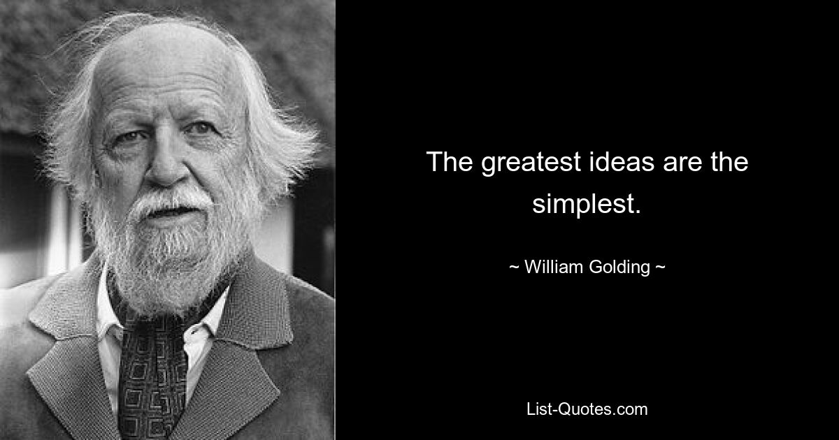 The greatest ideas are the simplest. — © William Golding