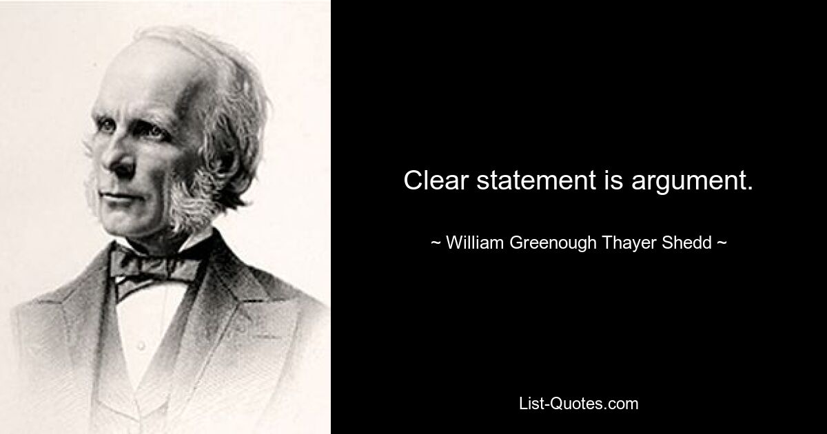 Clear statement is argument. — © William Greenough Thayer Shedd