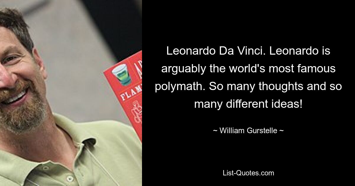 Леонардо да Винчи. Леонардо, пожалуй, самый известный эрудит в мире. Столько мыслей и столько разных идей! — © Уильям Гурстелл 