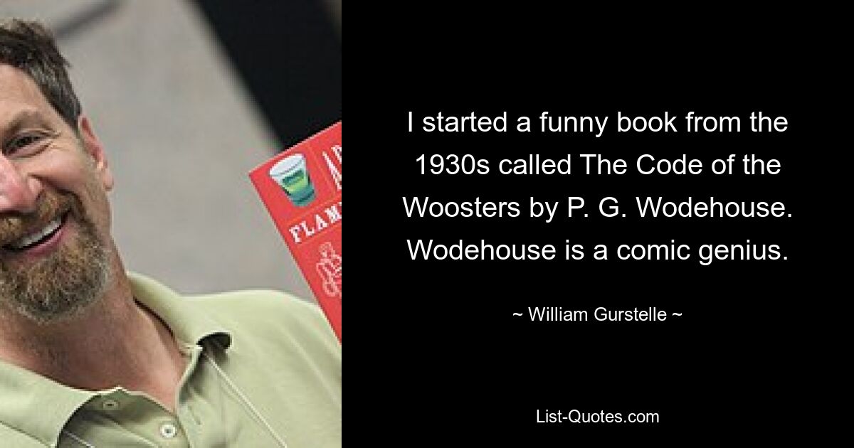 Я начал забавную книгу 1930-х годов под названием «Кодекс Вустеров» П. Г. Вудхауза. Вудхауз — гений комиксов. — © Уильям Герстелл 