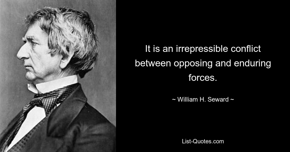 Это непреодолимый конфликт между противостоящими и устойчивыми силами. — © Уильям Х. Сьюард