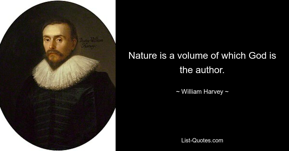 Nature is a volume of which God is the author. — © William Harvey