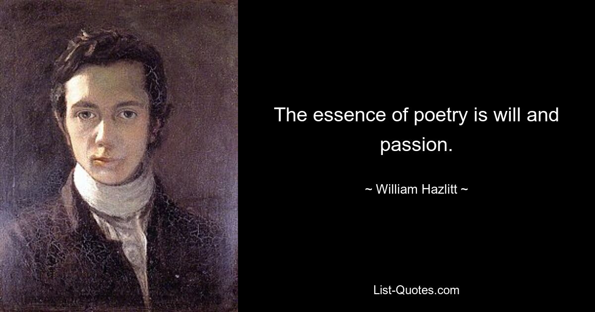 The essence of poetry is will and passion. — © William Hazlitt