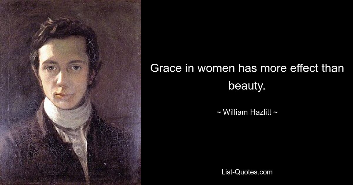 Grace in women has more effect than beauty. — © William Hazlitt