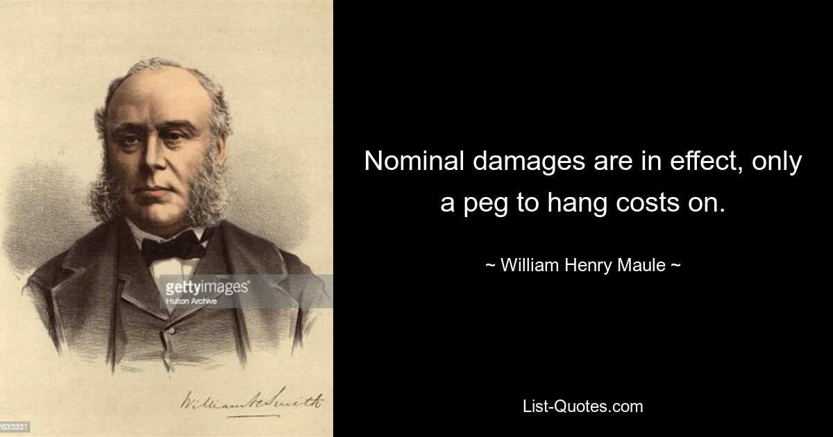 Nominal damages are in effect, only a peg to hang costs on. — © William Henry Maule