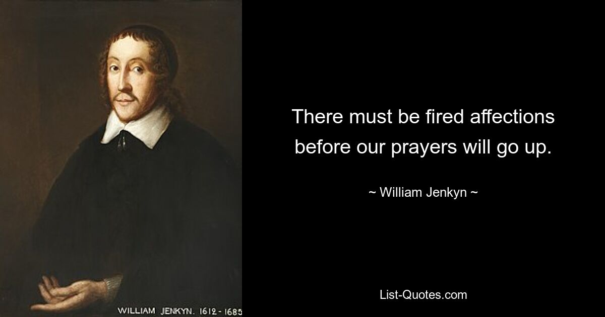 There must be fired affections before our prayers will go up. — © William Jenkyn