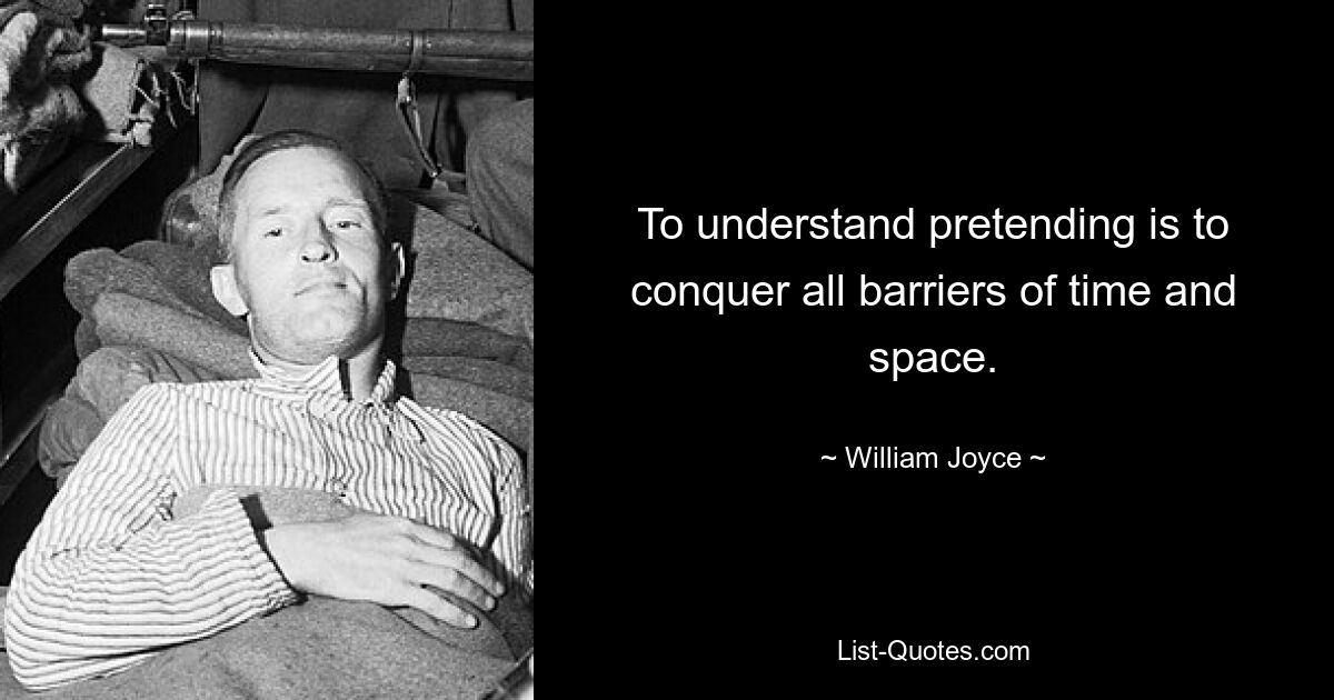 To understand pretending is to conquer all barriers of time and space. — © William Joyce