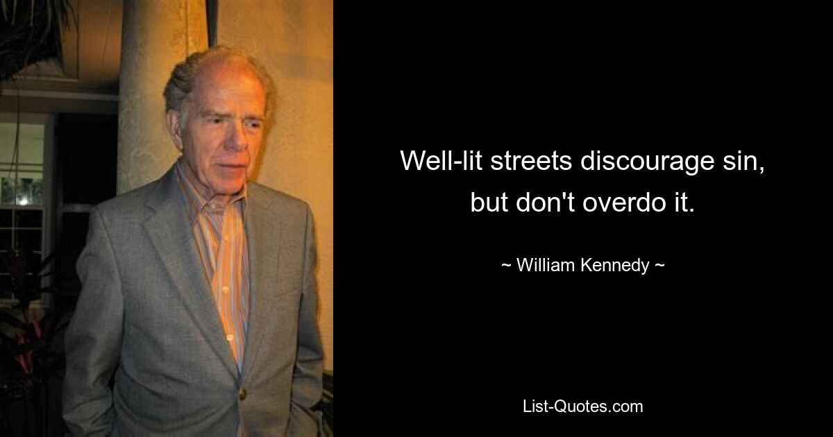 Well-lit streets discourage sin, but don't overdo it. — © William Kennedy