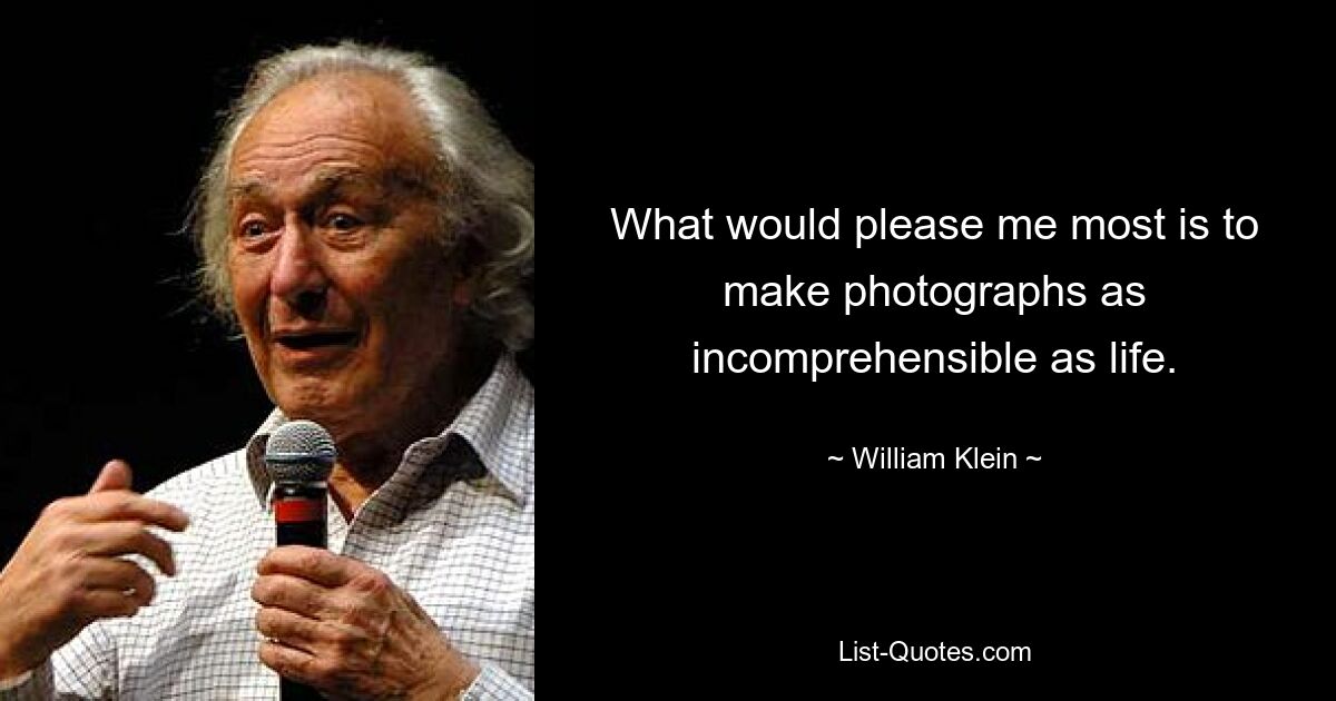 What would please me most is to make photographs as incomprehensible as life. — © William Klein