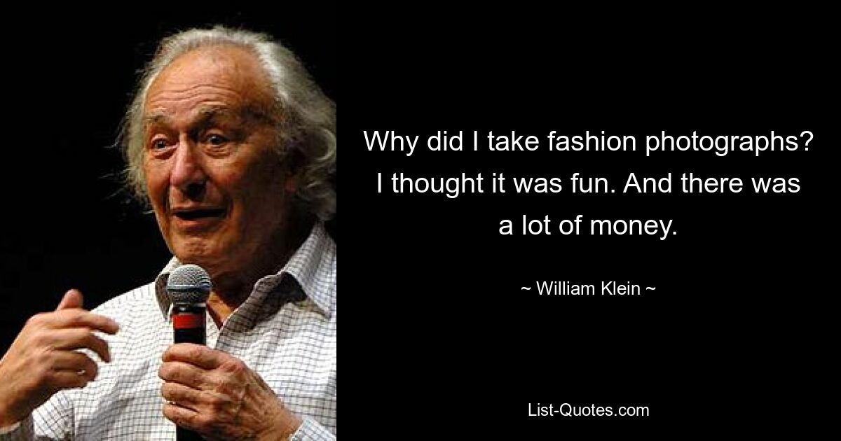 Why did I take fashion photographs? I thought it was fun. And there was a lot of money. — © William Klein