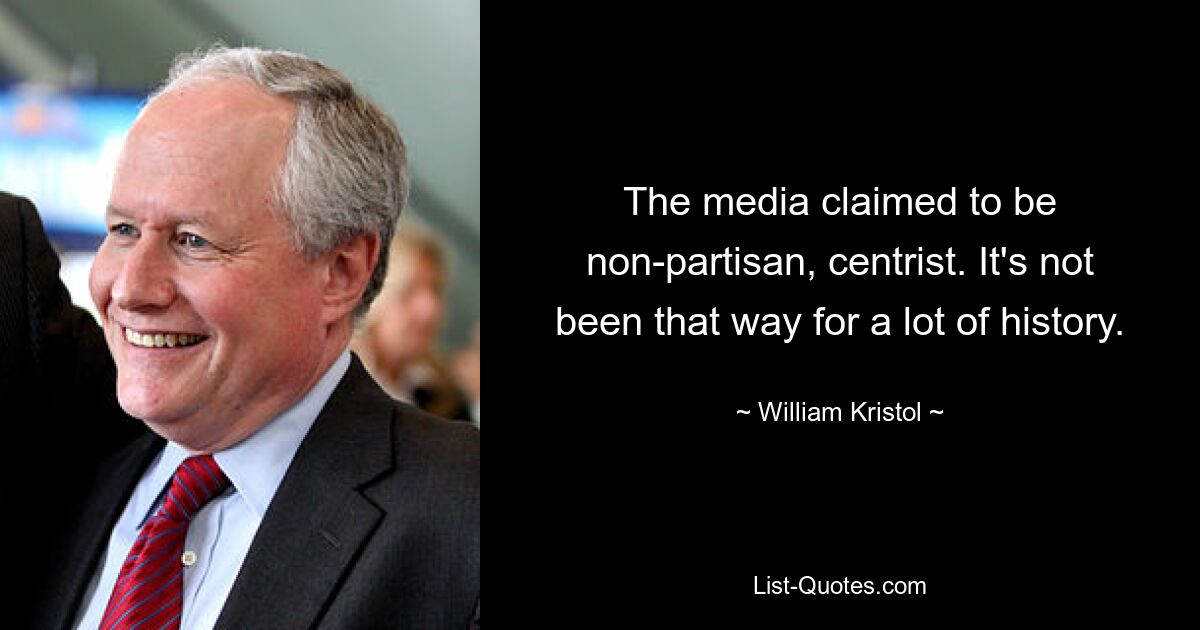 Die Medien behaupteten, überparteilich und zentristisch zu sein. Das war lange Zeit nicht so. — © William Kristol