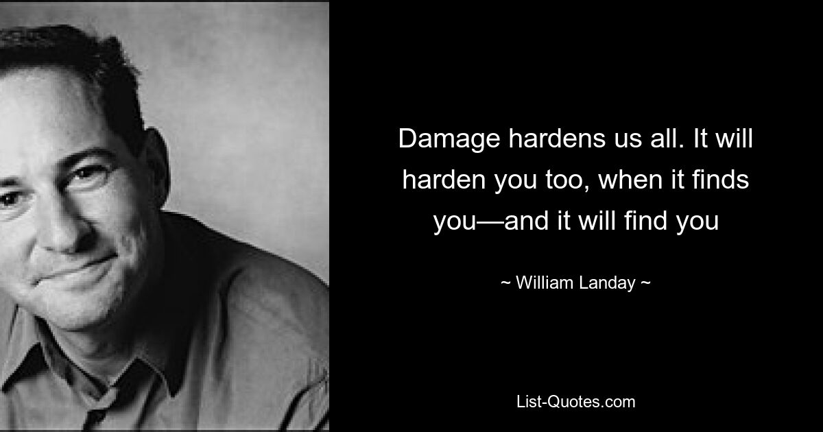 Повреждения ожесточают нас всех. Оно ожесточит и вас, когда найдет вас — и оно вас найдет — © Уильям Лэндей