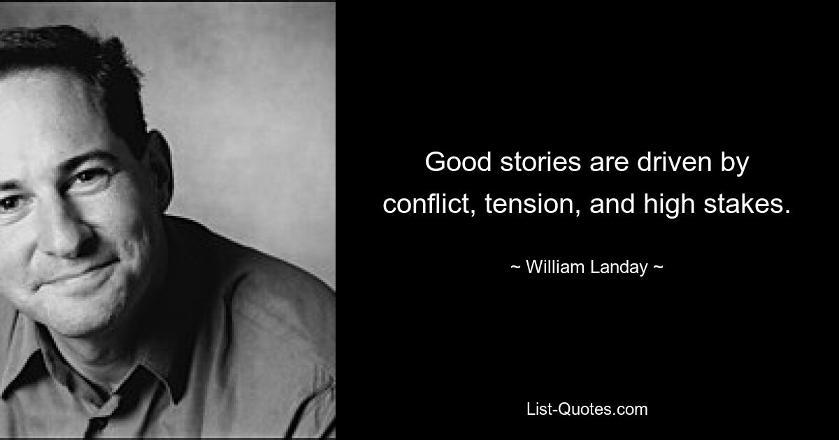 Good stories are driven by conflict, tension, and high stakes. — © William Landay