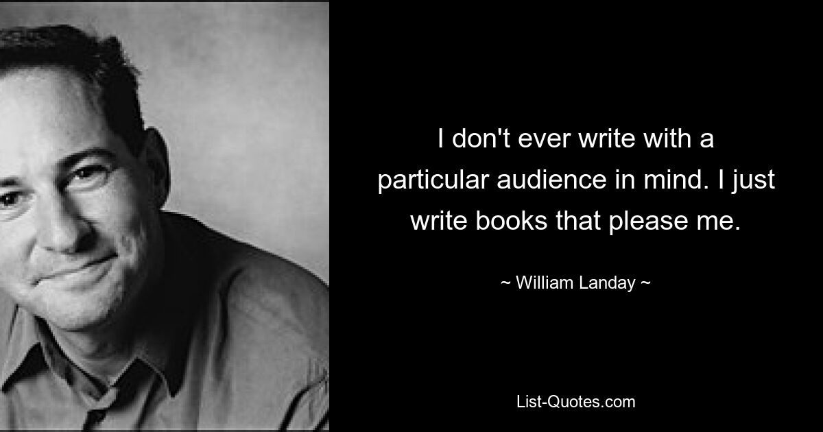 Я никогда не пишу с расчетом на определенную аудиторию. Я просто пишу книги, которые мне нравятся. — © Уильям Лэндей